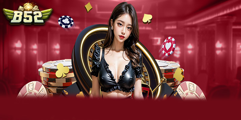 Casino B52 | Nơi hội tụ của những trò chơi bài đẳng cấp nhất